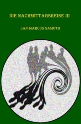 Die Nachmittagsreise III - Jan-Marcus Samoth | 