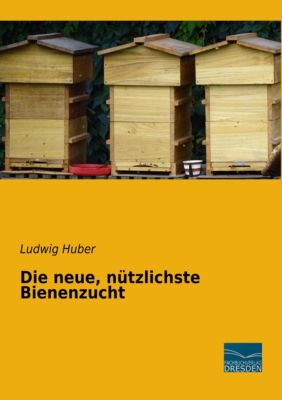 Die neue, nützlichste Bienenzucht - Ludwig Huber | 