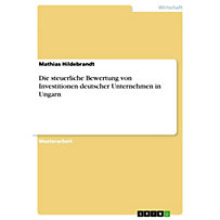 Die steuerliche Bewertung von Investitionen deutscher Unternehmen in Ungarn Die steuerliche Bewertung von Investitionen deutscher Unternehmen in Ungarn