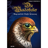 Die Wanderheiler. Maya und der Fünfte Kreuzzug. Die Wanderheiler. Maya und der Fünfte Kreuzzug.