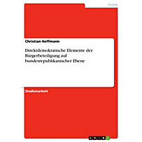 Direktdemokratische Elemente der Bürgerbeteiligung auf bundesrepublikanischer Ebene Direktdemokratische Elemente der Bürgerbeteiligung auf bundesrepublikanischer Ebene