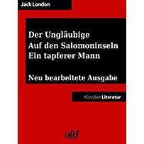 Drei Südseegeschichten: Der Ungläubige - Auf den Salomoninseln - Ein tapferer Mann Drei Südseegeschichten: Der Ungläubige - Auf den Salomoninseln - Ein tapferer Mann