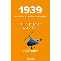 Du bist so alt wie ... der Helikopter, Technikwissen für Geburtstagskinder 1939 Du bist so alt wie ... der Helikopter, Technikwissen für Geburtstagskinder 1939