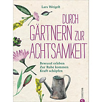 Durch Gärtnern zur Achtsamkeit Durch Gärtnern zur Achtsamkeit