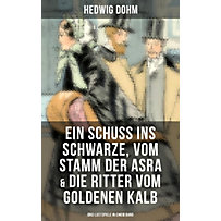 Ein Schuss ins Schwarze, Vom Stamm der Asra & Die Ritter vom Goldenen Kalb (Drei Lustspiele in einem Band) Ein Schuss ins Schwarze, Vom Stamm der Asra & Die Ritter vom Goldenen Kalb (Drei Lustspiele in einem Band)