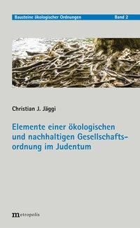 Elemente einer ökologischen und nachhaltigen Gesellschaftsordnung im Judentum - Christian J. Jäggi | 