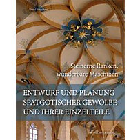 Entwurf und Planung spätgotischer Gewölbe und ihrer Einzelteile Entwurf und Planung spätgotischer Gewölbe und ihrer Einzelteile