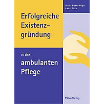 Erfolgreiche Existenzgründung in der ambulanten Pflege Erfolgreiche Existenzgründung in der ambulanten Pflege