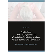 Erschöpfung: Mit der Kraft am Ende Chronisches Erschöpfungssyndrom, Fatigue, Burnout und Depressionen Erschöpfung: Mit der Kraft am Ende Chronisches Erschöpfungssyndrom, Fatigue, Burnout und Depressionen