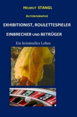 EXHIBITIONIST, ROULETTESPIELER, EINBRECHER UND BETRÜGER - Helmut Stangl | 