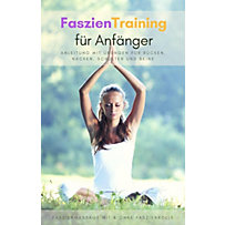 Faszientraining für Anfänger - Anleitung mit Übungen für Rücken, Nacken, Schulter und Beine Faszientraining für Anfänger - Anleitung mit Übungen für Rücken, Nacken, Schulter und Beine