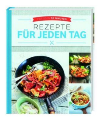 Fertig in 30 Minuten - Rezepte für jeden Tag Buch - Weltbild.de
