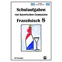 Französisch 8 (nach À plus! 3) Schulaufgaben von bayerischen Gymnasien mit Lösungen Französisch 8 (nach À plus! 3) Schulaufgaben von bayerischen Gymnasien mit Lösungen