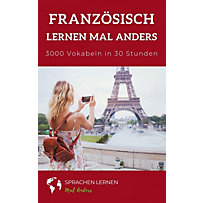Französisch lernen mal anders - 3000 Vokabeln in 30 Stunden Französisch lernen mal anders - 3000 Vokabeln in 30 Stunden