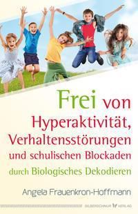 Frei von Hyperaktivität, Verhaltensstörungen und schulischen Blockaden - Angela Frauenkron-Hoffmann | 