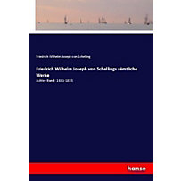 Friedrich Wilhelm Joseph von Schellings sämtliche Werke Friedrich Wilhelm Joseph von Schellings sämtliche Werke