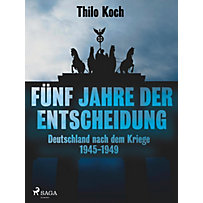 Fünf Jahre der Entscheidung - Deutschland nach dem Kriege. 1945-1949 Fünf Jahre der Entscheidung - Deutschland nach dem Kriege. 1945-1949