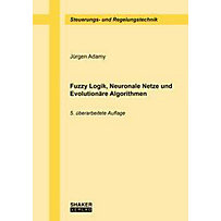 Fuzzy Logik, Neuronale Netze und Evolutionäre Algorithmen Fuzzy Logik, Neuronale Netze und Evolutionäre Algorithmen