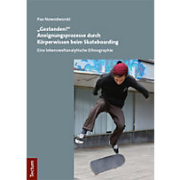 "Gestanden!" Aneignungsprozesse durch Körperwissen beim Skateboarding "Gestanden!" Aneignungsprozesse durch Körperwissen beim Skateboarding