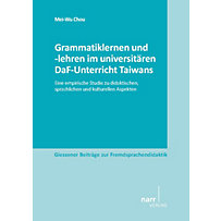 Giessener Beiträge zur Fremdsprachendidaktik: Grammatiklernen und -lehren im universitären DaF-Unterricht Taiwans Giessener Beiträge zur Fremdsprachendidaktik: Grammatiklernen und -lehren im universitären DaF-Unterricht Taiwans