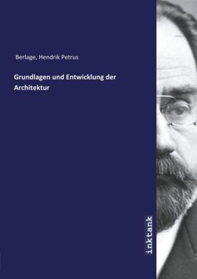Grundlagen und Entwicklung der Architektur - Hendrik Petrus Berlage | 
