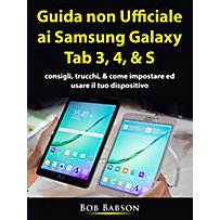 Guida non ufficiale ai Samsung Galaxy Tab 3, 4, & S Guida non ufficiale ai Samsung Galaxy Tab 3, 4, & S