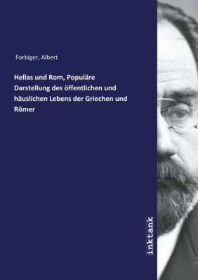 Hellas und Rom, Populäre Darstellung des öffentlichen und häuslichen Lebens der Griechen und Römer - Albert Forbiger | 