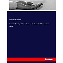 Henriette Davidis praktisches Kochbuch für die gewöhnliche und feinere Küche Henriette Davidis praktisches Kochbuch für die gewöhnliche und feinere Küche