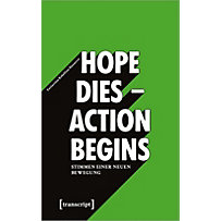"Hope dies - Action begins": Stimmen einer neuen Bewegung "Hope dies - Action begins": Stimmen einer neuen Bewegung