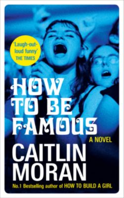 How To Be Famous Buch Von Caitlin Moran Versandkostenfrei
