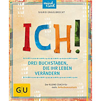ICH! Drei Buchstaben, die Ihr Leben verändern ICH! Drei Buchstaben, die Ihr Leben verändern