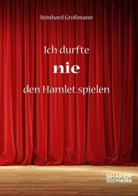 Ich durfte nie den Hamlet spielen - Reinhard Großmann | 