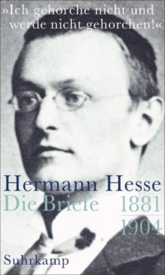 »Ich gehorche nicht und werde nicht gehorchen!«, Hermann Hesse, Die Briefe - Hermann Hesse | 