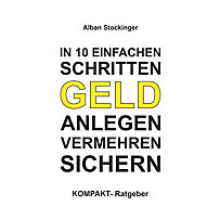 IN 10 EINFACHEN SCHRITTEN GELD ANLEGEN, VERMEHREN, SICHERN IN 10 EINFACHEN SCHRITTEN GELD ANLEGEN, VERMEHREN, SICHERN