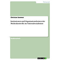 Institutionen und Organisationsformen der Medienkontrolle im Nationalsozialismus Institutionen und Organisationsformen der Medienkontrolle im Nationalsozialismus