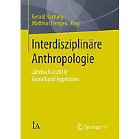 Interdisziplinäre Anthropologie: Interdisziplinäre Anthropologie Jahrbuch 2/2014: Gewalt und Aggression Interdisziplinäre Anthropologie: Interdisziplinäre Anthropologie Jahrbuch 2/2014: Gewalt und Aggression