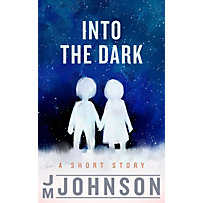 Into the Dark: A Short Story Into the Dark: A Short Story