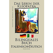 Italienisch Lernen - Bilinguales Buch (Italienisch - Deutsch) Das Leben der Kleopatra Italienisch Lernen - Bilinguales Buch (Italienisch - Deutsch) Das Leben der Kleopatra