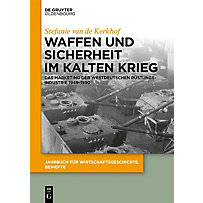 Jahrbuch für Wirtschaftsgeschichte. Beihefte: 24 Waffen und Sicherheit im Kalten Krieg Jahrbuch für Wirtschaftsgeschichte. Beihefte: 24 Waffen und Sicherheit im Kalten Krieg