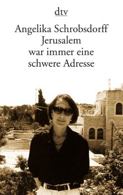 Jerusalem war immer eine schwere Adresse - Angelika Schrobsdorff | 
