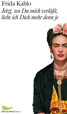 Jetzt, wo Du mich verläßt, liebe ich Dich mehr denn je - Frida Kahlo | 