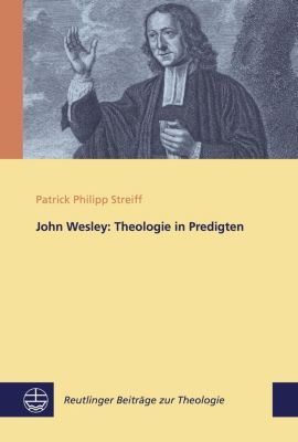 John Wesley: Theologie in Predigten - Patrick Ph. Streiff | 