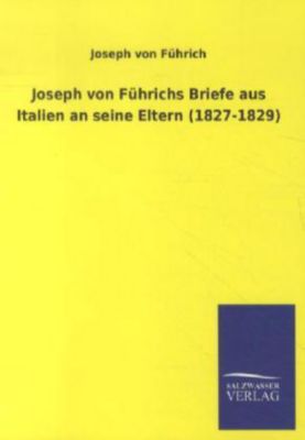 Joseph von Führichs Briefe aus Italien an seine Eltern (1827-1829) - Joseph von Führich | 