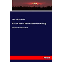 Kaius Valerius Katullus in einem Auszug Kaius Valerius Katullus in einem Auszug