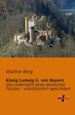 König Ludwig II. von Bayern - Walther Berg | 