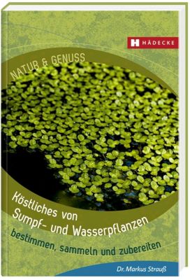 Köstliches aus Sumpf- und Wasserpflanzen - Markus Strauß | 