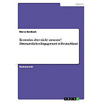 Kostenlos aber nicht umsonst! Ehrenamtliches Engagement in Deutschland Kostenlos aber nicht umsonst! Ehrenamtliches Engagement in Deutschland