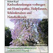 Krebserkrankungen vorbeugen mit Homöopathie, Heilpflanzen, Schüsslersalzen und Naturheilkunde Krebserkrankungen vorbeugen mit Homöopathie, Heilpflanzen, Schüsslersalzen und Naturheilkunde
