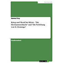 Krieg und Moral bei Kleist - "Die Hermannsschlacht" und "Die Verlobung von St. Domingo" Krieg und Moral bei Kleist - "Die Hermannsschlacht" und "Die Verlobung von St. Domingo"