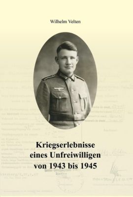 Kriegserlebnisse eines Unfreiwilligen von 1943 bis 1945 - Wilhelm Velten | 
